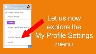 Let us now
explore the
My Profile Settings
menu
 
