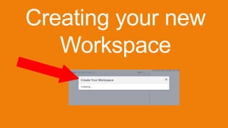 Creating your new
Workspace
 