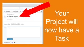 Your
Project will
now have a
Task
 
