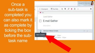 Once a
sub-task is
completed you
can also mark it
as complete by
ticking the box
before the sub-
task name
 