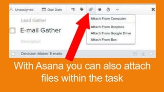 With Asana you can also attach
files within the task
 