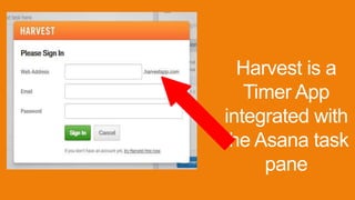 Harvest is a
Timer App
integrated with
the Asana task
pane
 