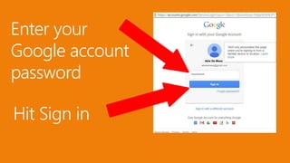 Enter your
Google account
password
Hit Sign in
Abie De Mesa
 