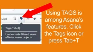 Using TAGS is
among Asana’s
features. Click
the Tags icon or
press Tab+T
 