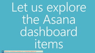 Let us explore
the Asana
dashboard
itemsRelee Cruz * virtualreleecruz.wordpress.com * virtualreleecruz@gmail.com
 