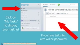 Click on
“My Tasks”
to display
your task list
Relee Cruz * virtualreleecruz.wordpress.com * virtualreleecruz@gmail.com
If you have tasks this
area will be populated
 