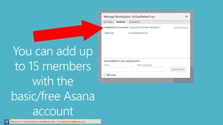 Relee Cruz * virtualreleecruz.wordpress.com * virtualreleecruz@gmail.com
You can add up
to 15 members
with the
basic/free Asana
account
 