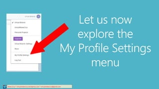 Relee Cruz * virtualreleecruz.wordpress.com * virtualreleecruz@gmail.com
Let us now
explore the
My Profile Settings
menu
 