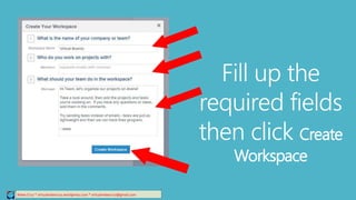 Fill up the
required fields
then click Create
Workspace
Relee Cruz * virtualreleecruz.wordpress.com * virtualreleecruz@gmail.com
 