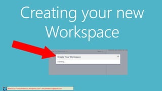 Creating your new
Workspace
Relee Cruz * virtualreleecruz.wordpress.com * virtualreleecruz@gmail.com
 
