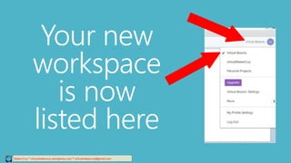 Your new
workspace
is now
listed here
Relee Cruz * virtualreleecruz.wordpress.com * virtualreleecruz@gmail.com
 