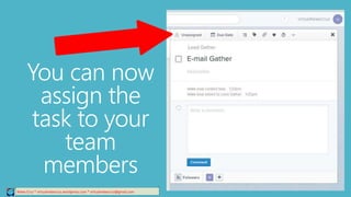 Relee Cruz * virtualreleecruz.wordpress.com * virtualreleecruz@gmail.com
You can now
assign the
task to your
team
members
 