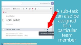 Relee Cruz * virtualreleecruz.wordpress.com * virtualreleecruz@gmail.com
A sub-task
can also be
assigned
to a
particular
team
member
 