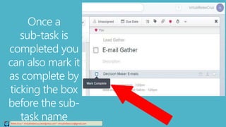 Relee Cruz * virtualreleecruz.wordpress.com * virtualreleecruz@gmail.com
Once a
sub-task is
completed you
can also mark it
as complete by
ticking the box
before the sub-
task name
 