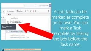 Relee Cruz * virtualreleecruz.wordpress.com * virtualreleecruz@gmail.com
A sub-task can be
marked as complete
on its own. You can
mark a Task
complete by ticking
the box before the
Task name.
 
