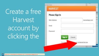 Relee Cruz * virtualreleecruz.wordpress.com * virtualreleecruz@gmail.com
Create a free
Harvest
account by
clicking the
 