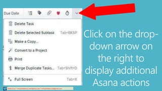Relee Cruz * virtualreleecruz.wordpress.com * virtualreleecruz@gmail.com
Click on the drop-
down arrow on
the right to
display additional
Asana actions
 