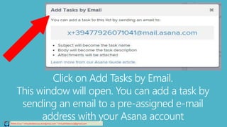Relee Cruz * virtualreleecruz.wordpress.com * virtualreleecruz@gmail.com
Click on Add Tasks by Email.
This window will open. You can add a task by
sending an email to a pre-assigned e-mail
address with your Asana account
 