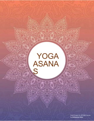 YOGA
ASANA
S
Final Project for RYT200 Course
by Aishwarya Uday
 