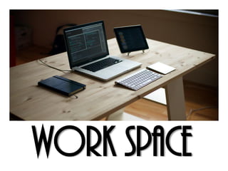 WORK SPACE
 