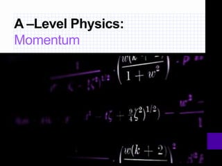 A –Level Physics:
Momentum
 