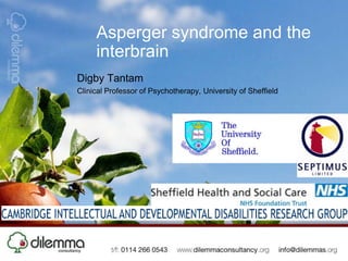Asperger syndrome and the interbrain Digby Tantam Clinical Professor of Psychotherapy, University of Sheffield 