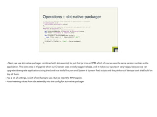 Operations :: sbt-native-packager
// Fat jar is the only file required in application's classpath. 
scriptClasspath := { 
...
