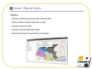 Cobertura
- Gerencie a cobertura dos seus gerentes e representantes.
- Defina a cobertura clicando diretamente no mapa.
- Controle as áreas de conflito.
- Visualize a área de cobertura por estado.
- Visualize informações do representante e das cidades.
 