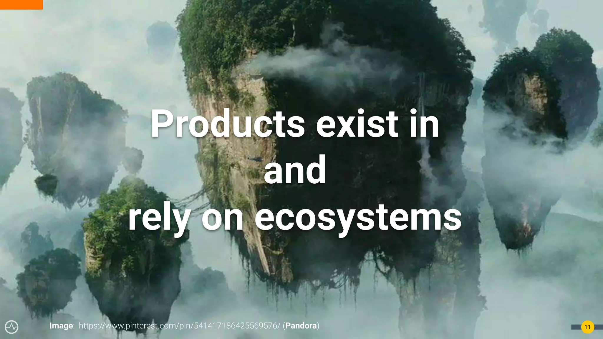 11
Products exist in
and
rely on ecosystems
Image: https://www.pinterest.com/pin/541417186425569576/ (Pandora)
 