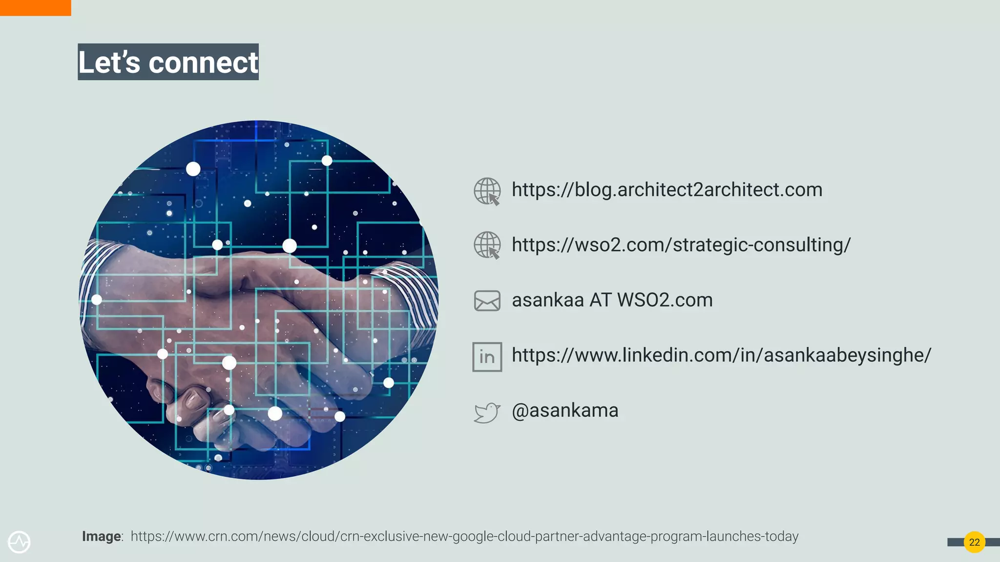 Let’s connect
22
https://blog.architect2architect.com
https://wso2.com/strategic-consulting/
asankaa AT WSO2.com
https://www.linkedin.com/in/asankaabeysinghe/
@asankama
Image: https://www.crn.com/news/cloud/crn-exclusive-new-google-cloud-partner-advantage-program-launches-today
 