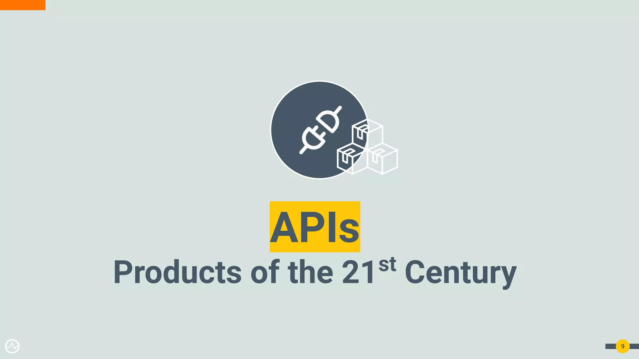 APIs
Products of the 21st
Century
9
 