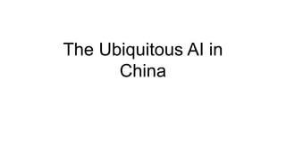 The Ubiquitous AI in
China
 