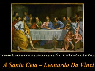 A Santa Ceia – Leonardo Da Vinci (Pintura Renascentista baseada na “Última Ceia” de Da Vinci) 