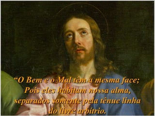 “ O Bem e o Mal têm a mesma face;  Pois eles habitam nossa alma, separados somente pela tênue linha do livre arbítrio. 