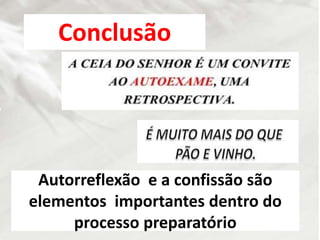 Autorreflexão e a confissão são
elementos importantes dentro do
processo preparatório
Conclusão
 