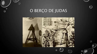 O BERÇO DE JUDAS
 