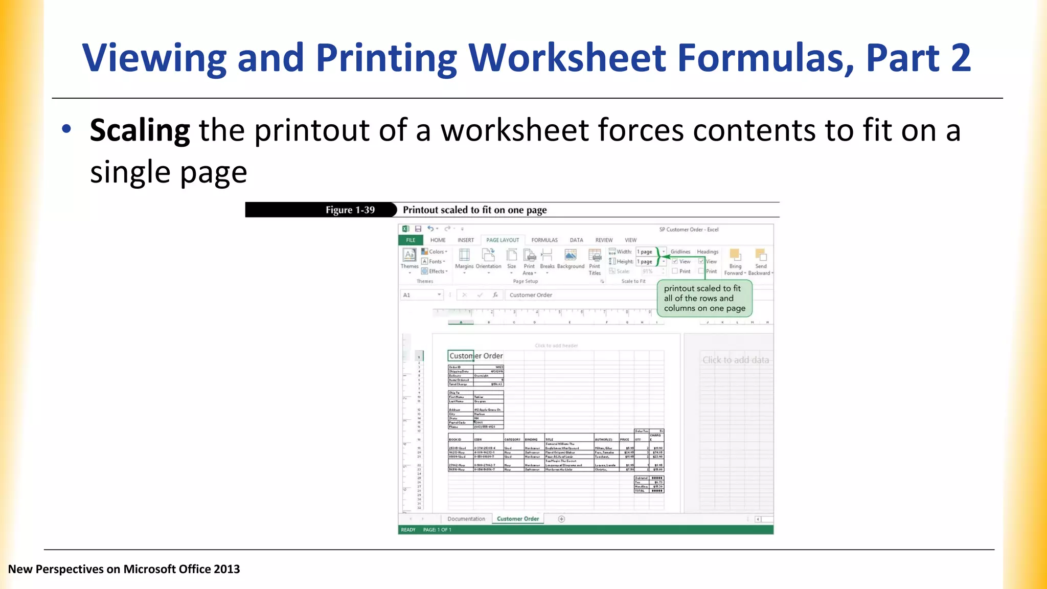 Viewing and Printing Worksheet Formulas, Part 2
• Scaling the printout of a worksheet forces contents to fit on a
single page
New Perspectives on Microsoft Office 2013
 