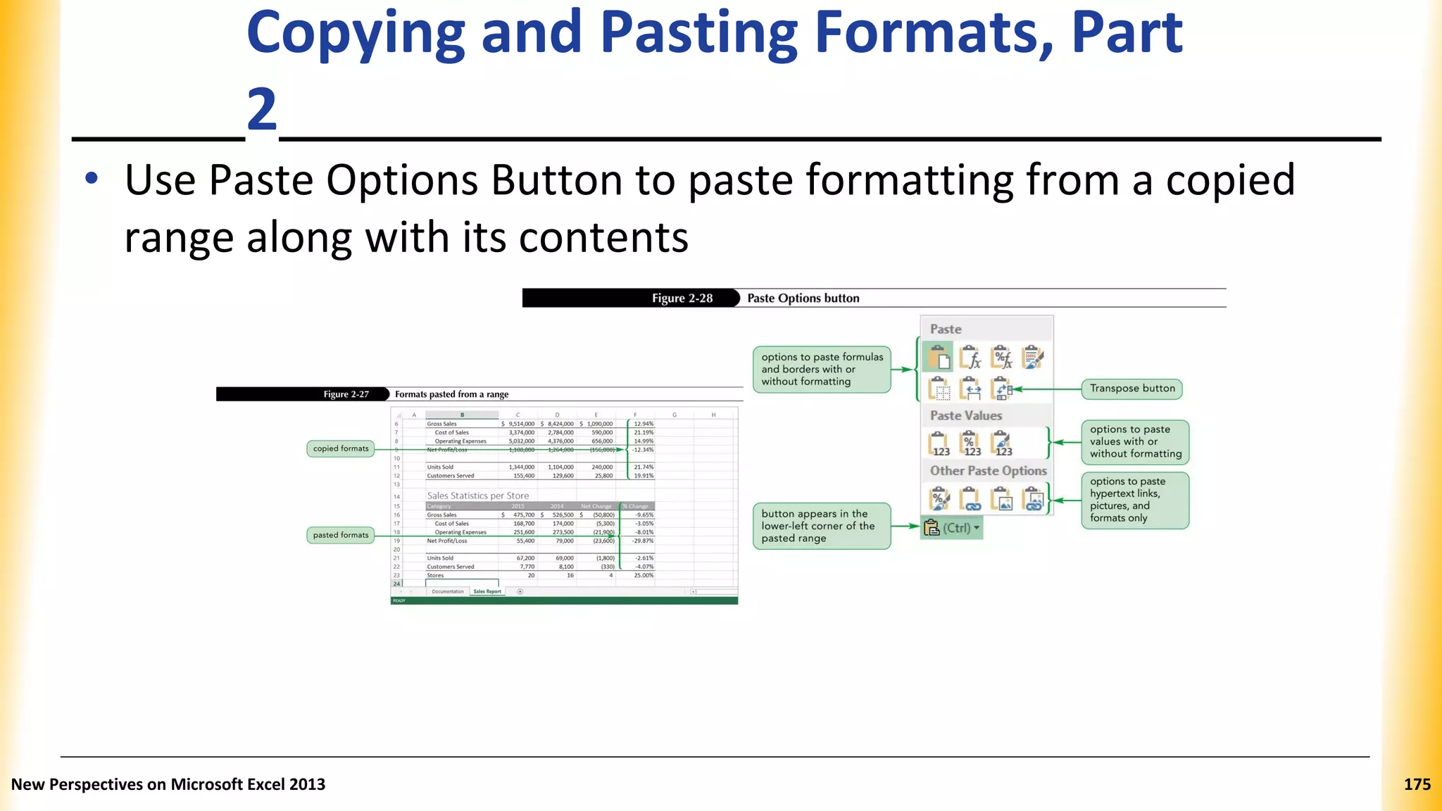 Copying and Pasting Formats, Part
2
• Use Paste Options Button to paste formatting from a copied
range along with its contents
New Perspectives on Microsoft Excel 2013 175
 