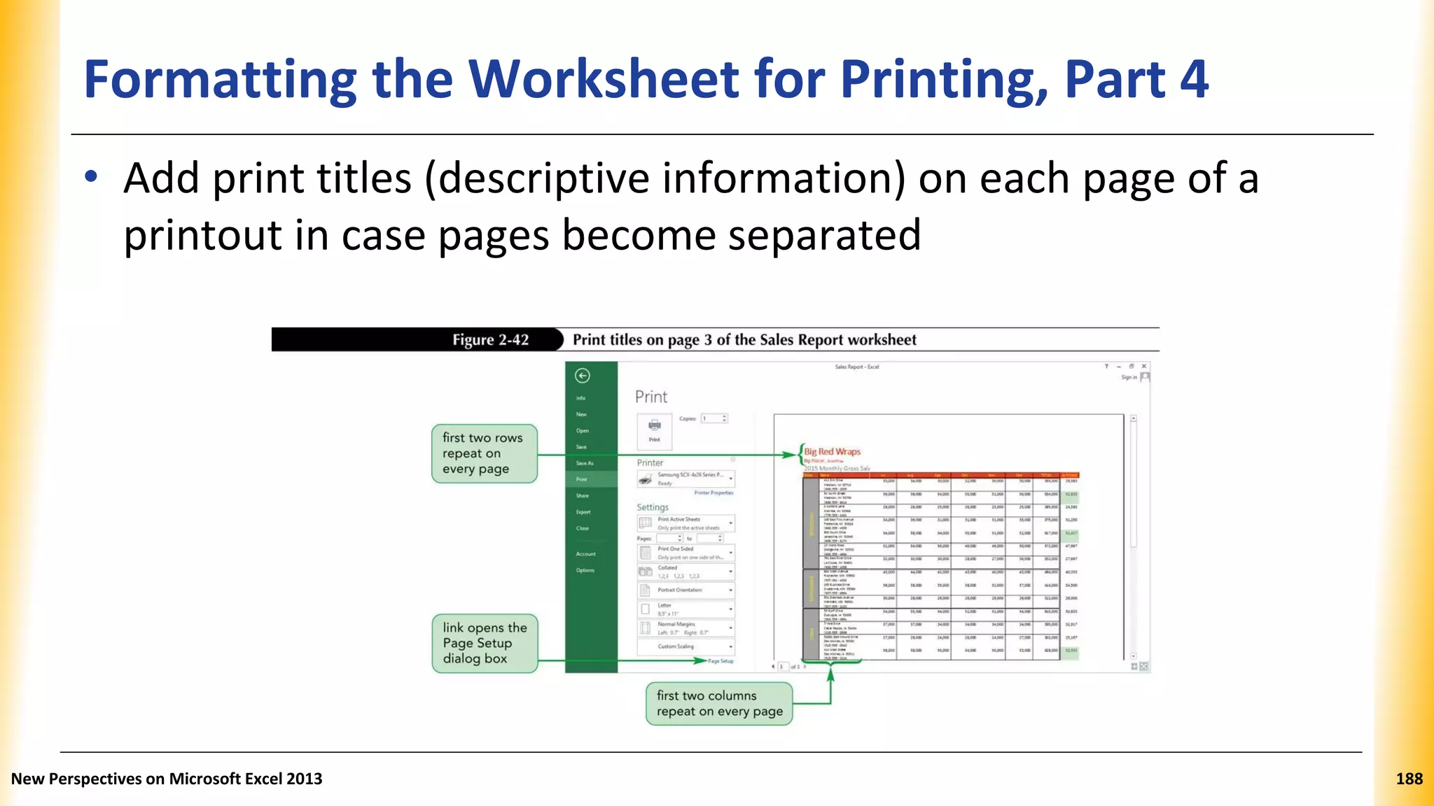 Formatting the Worksheet for Printing, Part 4
• Add print titles (descriptive information) on each page of a
printout in case pages become separated
New Perspectives on Microsoft Excel 2013 188
 