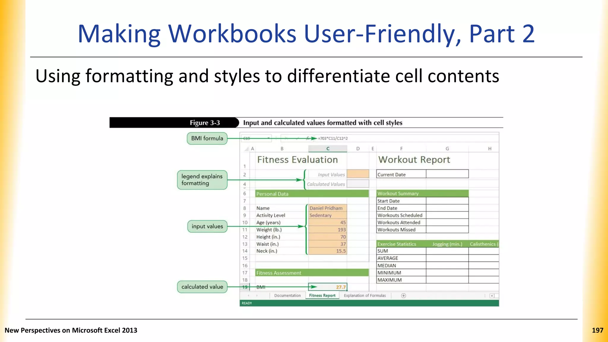 Making Workbooks User-Friendly, Part 2
Using formatting and styles to differentiate cell contents
New Perspectives on Microsoft Excel 2013 197
 