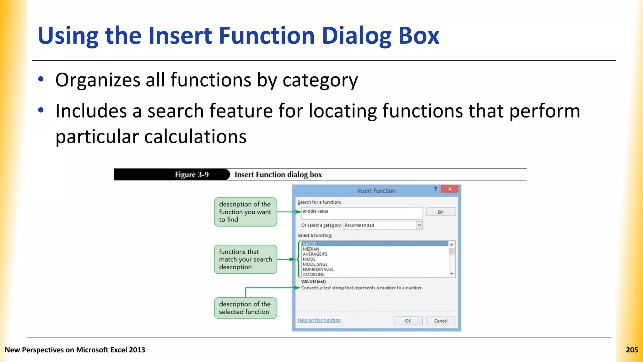 Using the Insert Function Dialog Box
• Organizes all functions by category
• Includes a search feature for locating functions that perform
particular calculations
New Perspectives on Microsoft Excel 2013 205
 