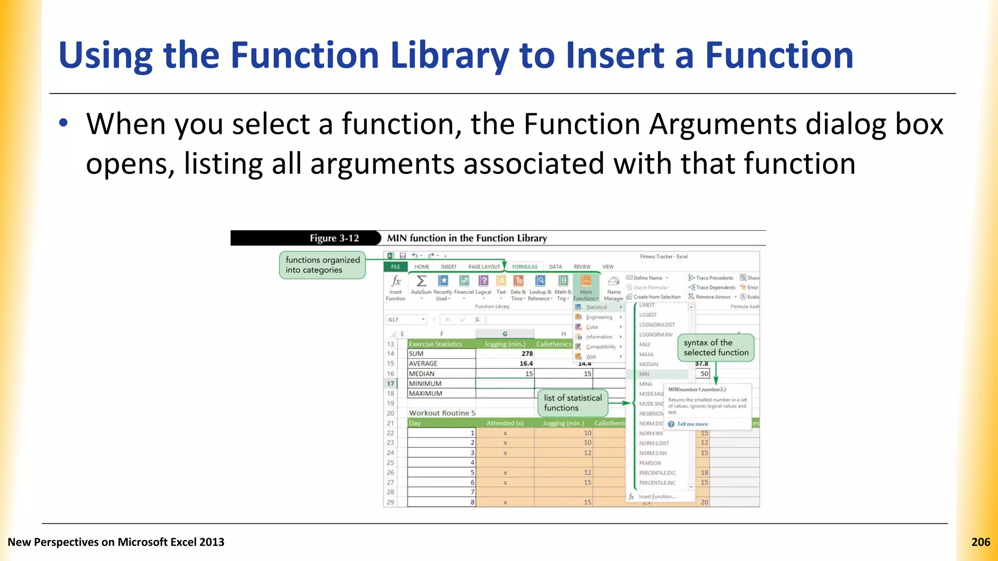 Using the Function Library to Insert a Function
• When you select a function, the Function Arguments dialog box
opens, listing all arguments associated with that function
New Perspectives on Microsoft Excel 2013 206
 