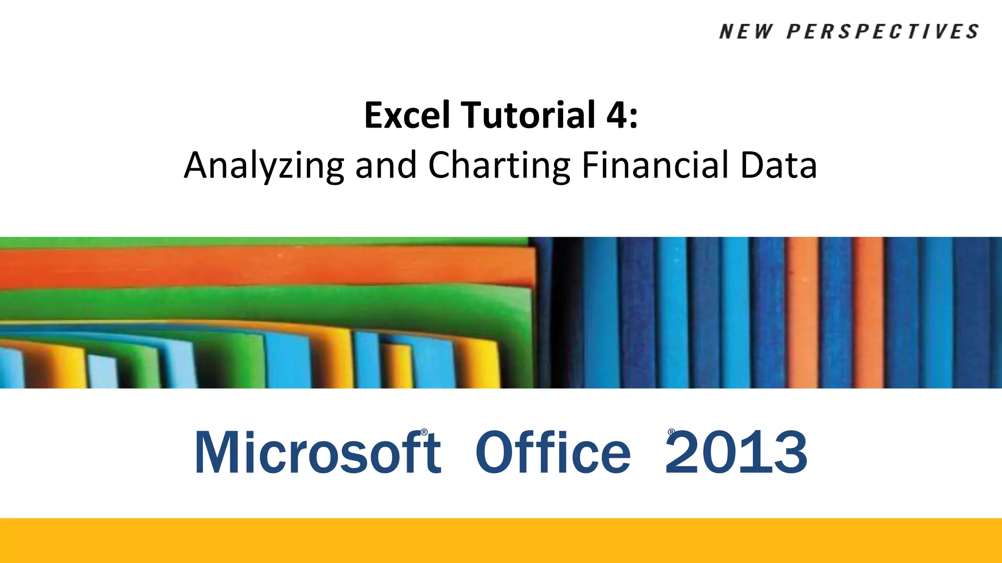 Excel Tutorial 4:
Analyzing and Charting Financial Data
Microsof®
t Office 2
®
013
 