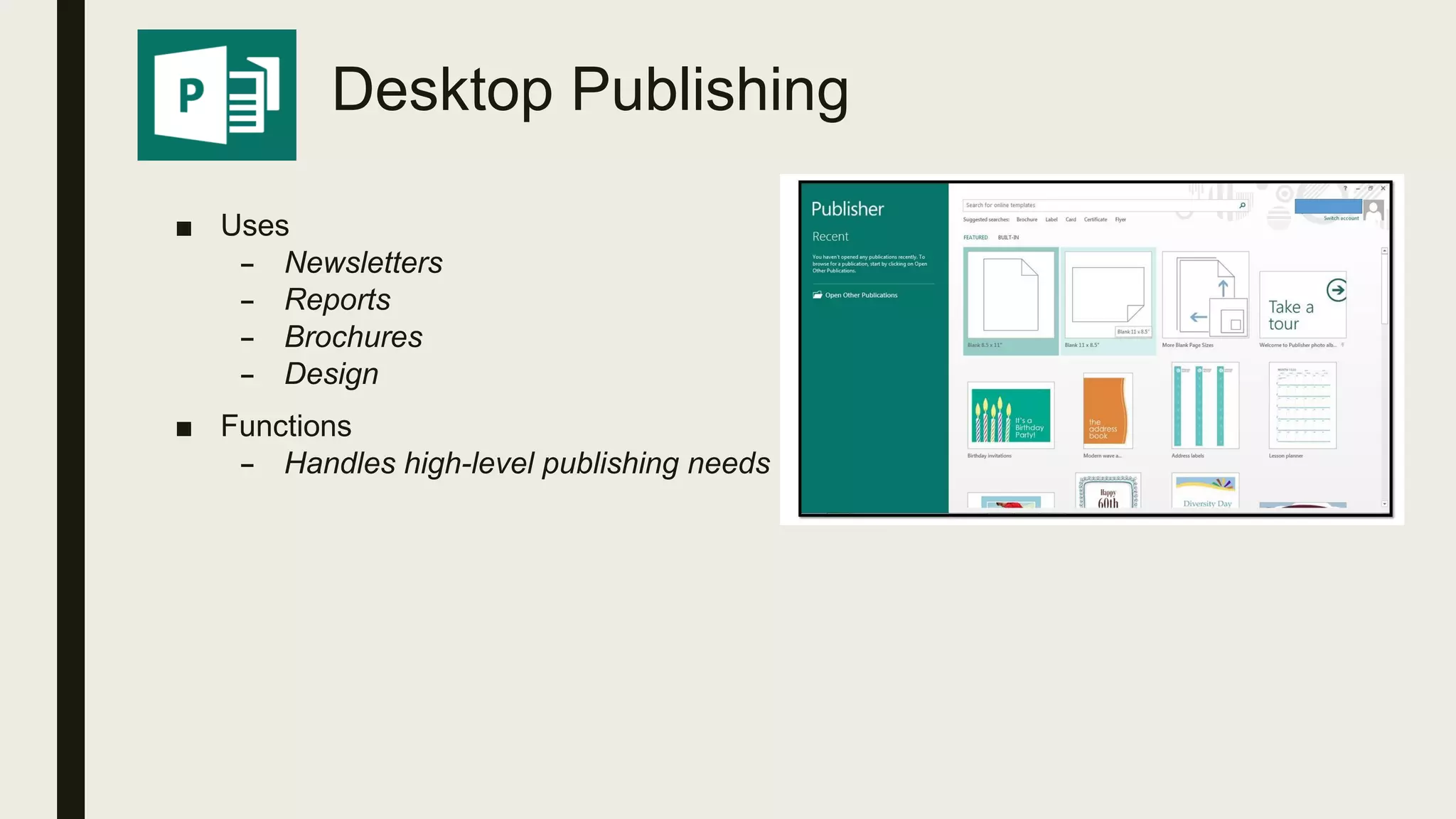Desktop Publishing
■ Uses
– Newsletters
– Reports
– Brochures
– Design
■ Functions
– Handles high-level publishing needs
 