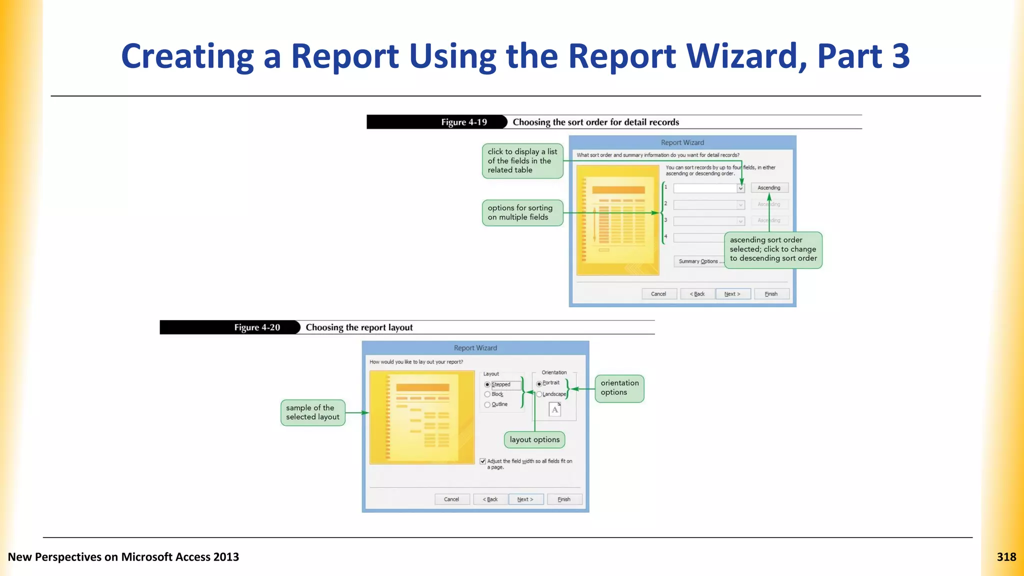 Creating a Report Using the Report Wizard, Part 3
New Perspectives on Microsoft Access 2013 318
 