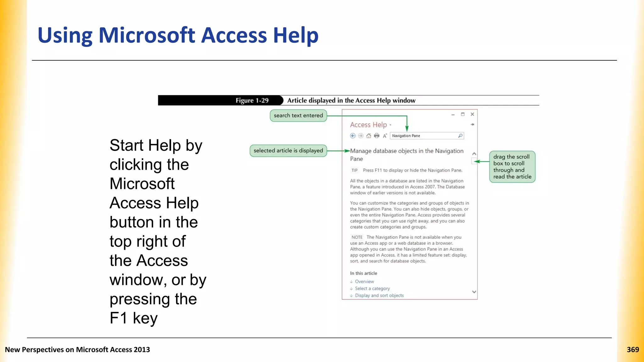 Using Microsoft Access Help
Start Help by
clicking the
Microsoft
Access Help
button in the
top right of
the Access
window, or by
pressing the
F1 key
New Perspectives on Microsoft Access 2013 369
 