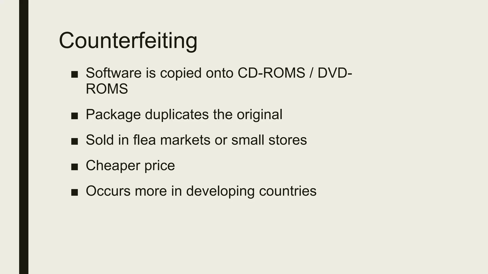 Counterfeiting
■ Software is copied onto CD-ROMS / DVD-
ROMS
■ Package duplicates the original
■ Sold in flea markets or small stores
■ Cheaper price
■ Occurs more in developing countries
 