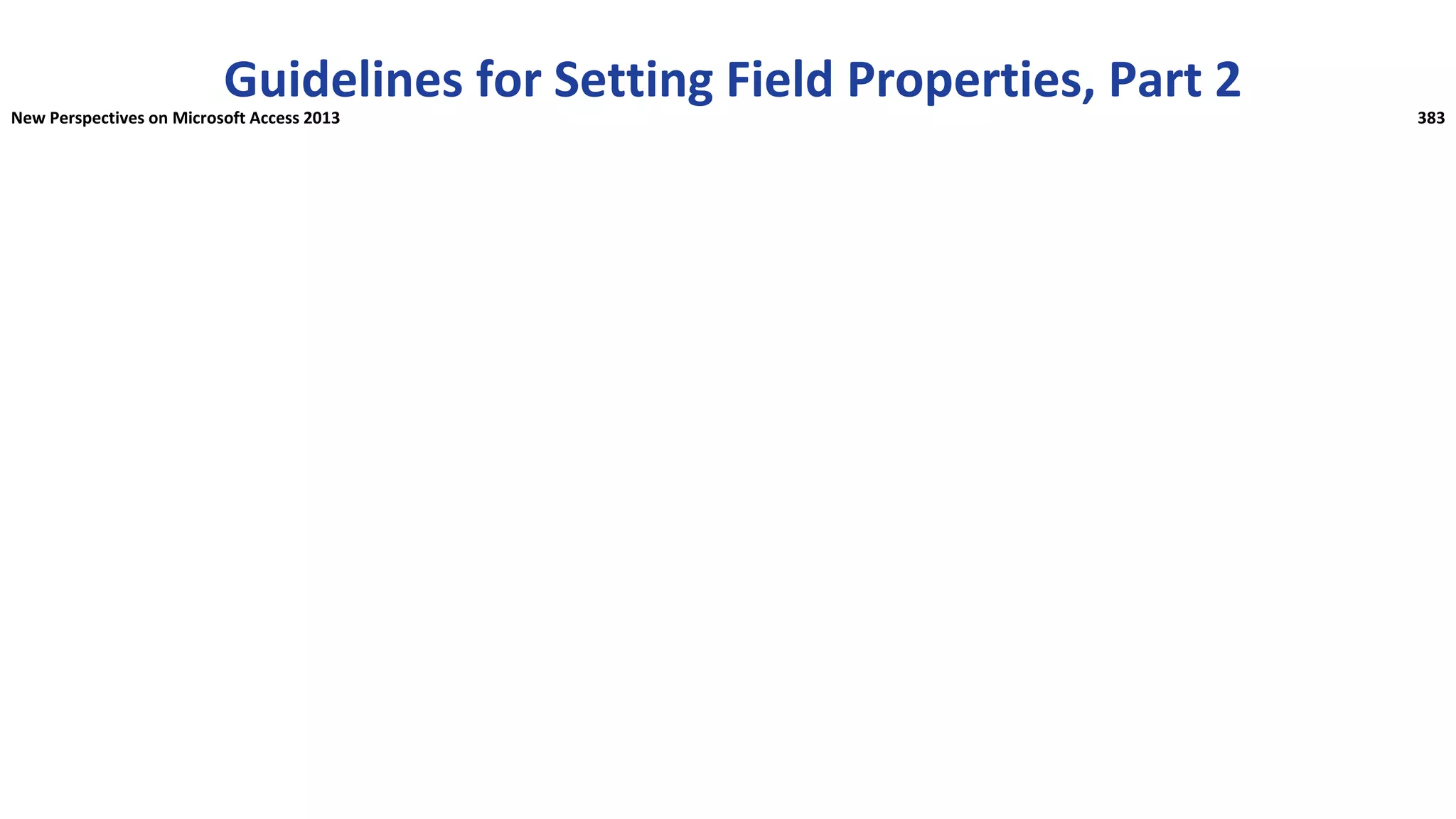 Guidelines for Setting Field Properties, Part 2
New Perspectives on Microsoft Access 2013 383
 