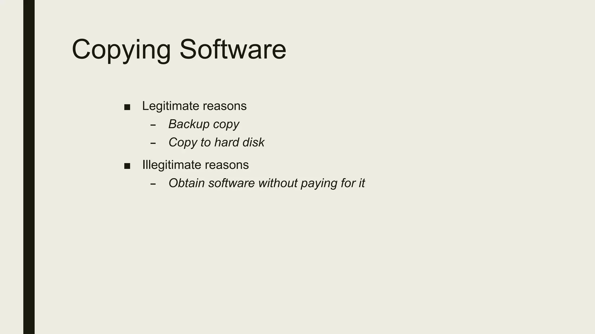 Copying Software
■ Legitimate reasons
– Backup copy
– Copy to hard disk
■ Illegitimate reasons
– Obtain software without paying for it
 