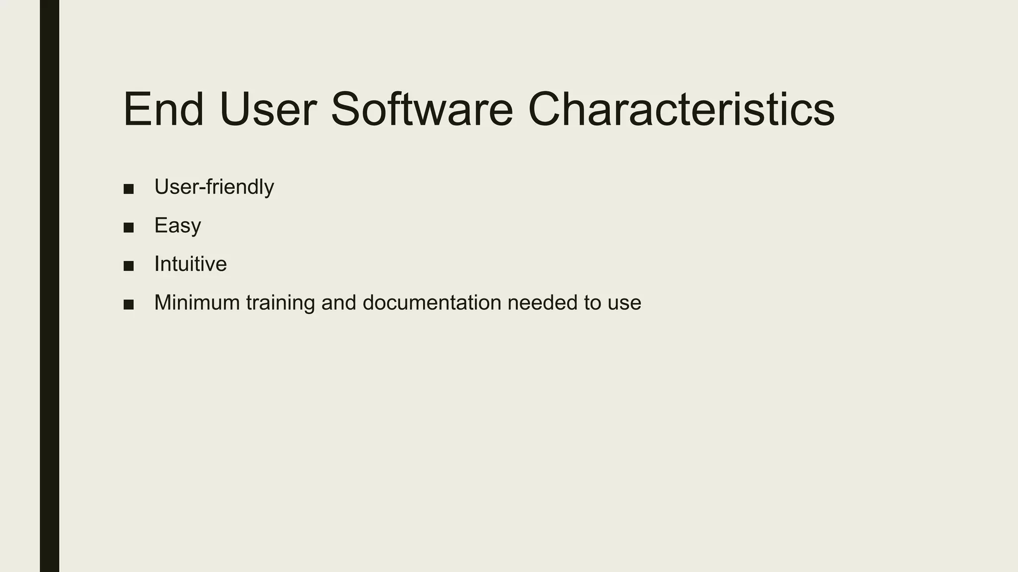 End User Software Characteristics
■ User-friendly
■ Easy
■ Intuitive
■ Minimum training and documentation needed to use
 